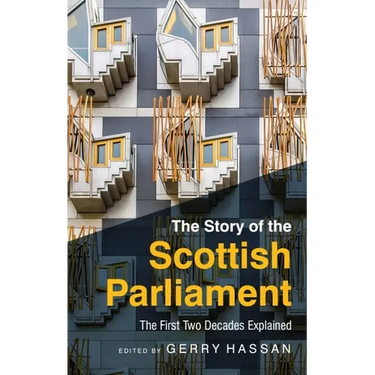 The Story of the Scottish Parliament: The First Two Decades Explained