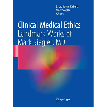 Clinical Medical Ethics: Landmark Works of Mark Siegler, MD