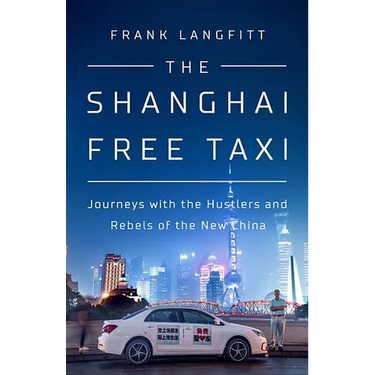 The Shanghai Free Taxi: Journeys with the Hustlers and Rebels of the New China