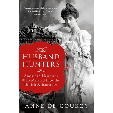The Husband Hunters: American Heiresses Who Married Into the British Aristocracy