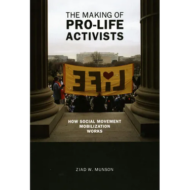 The Making of Pro-life Activists: How Social Movement Mobilization Works