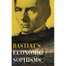 Bastiat's Economic Sophisms: A Beacon of Economic Clarity
