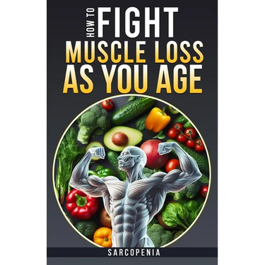 How to Fight Muscle Loss as You Age? (Sarcopenia)