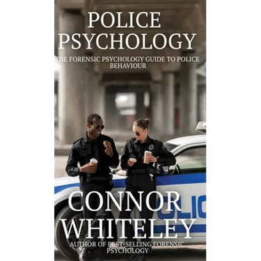 Police Psychology: The Forensic Psychology Guide To Police Behaviour