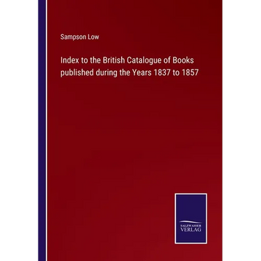 Index to the British Catalogue of Books published during the Years 1837 to 1857