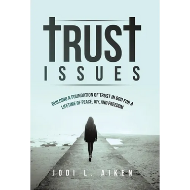 Trust Issues: Building A Foundation Of Trust In God For A Lifetime Of Peace, Joy, And Freedom