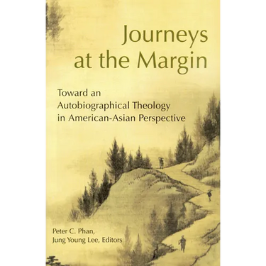 Journeys at the Margin: Towards an Autobiographical Theology in American-Asian Perspective