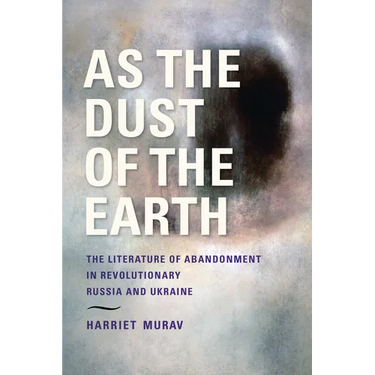 As the Dust of the Earth: The Literature of Abandonment in Revolutionary Russia and Ukraine