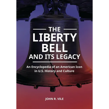 The Liberty Bell and Its Legacy: An Encyclopedia of an American Icon in U.S. History and Culture