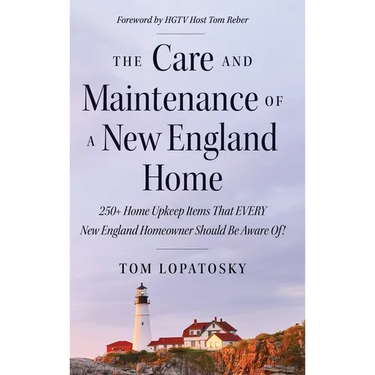 The Care and Maintenance of a New England Home: 250+ Home Upkeep Items That EVERY New England Homeowner Should Be Aware Of!
