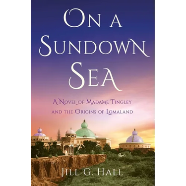 On a Sundown Sea: A Novel of Madame Tingley and the Origins of Lomaland