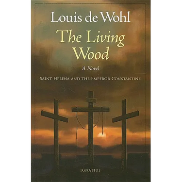 The Living Wood: A Novel about Saint Helena and the Emperor Constantine