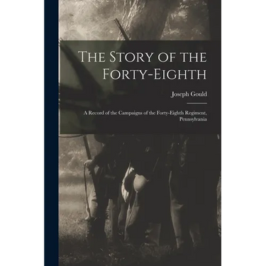 The Story of the Forty-eighth: A Record of the Campaigns of the Forty-eighth Regiment, Pennsylvania