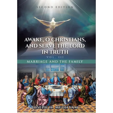 Awake, O Christians, and Serve the Lord in Truth: Marriage and the Family Vol. III