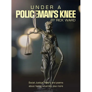 Under a Policeman's Knee: Social Justice Poetry and Poems About Facing Adversity Plus More