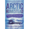 Arctic Homestead: The True Story of One Family's Survival and Courage in the Alaskan Wilds