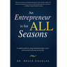 An Entrepreneur Is for All Seasons: A Complete Guide for Using Entrepreneurship to Grow and Succeed in All Areas of Your Life.