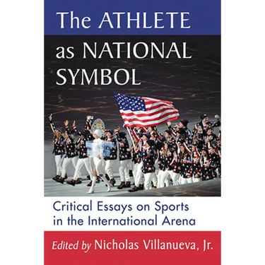 The Athlete as National Symbol: Critical Essays on Sports in the International Arena