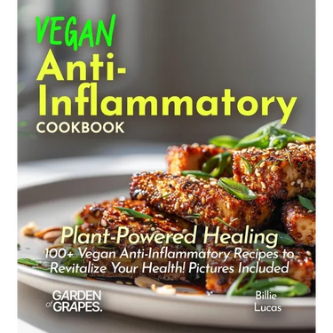 Vegan Anti-Inflammatory Cookbook: Plant-Powered Healing: 100+ Vegan Anti-Inflammatory Recipes to Revitalize Your Health! Pictures Included