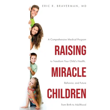 Raising Miracle Children: A Comprehensive Medical Program to Transform Your Child's Health, Behavior, and Future from Birth to Adulthood