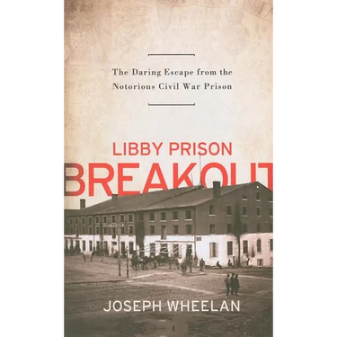 Libby Prison Breakout: The Daring Escape from the Notorious Civil War Prison
