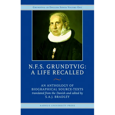 N.F.S. Grundtvig - A Life Recalled: An Anthology of Biographical Source-Texts