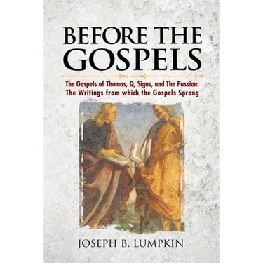 Before the Gospels: The Gospels of Thomas, Q, Signs, and The Passion: The Writings from which the Gospels Sprang