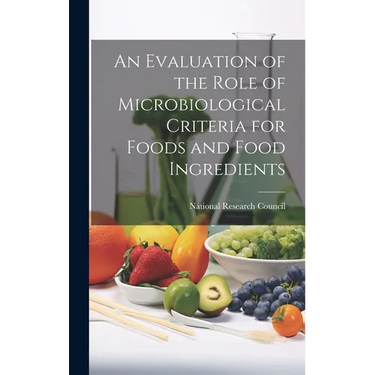 An Evaluation of the Role of Microbiological Criteria for Foods and Food Ingredients