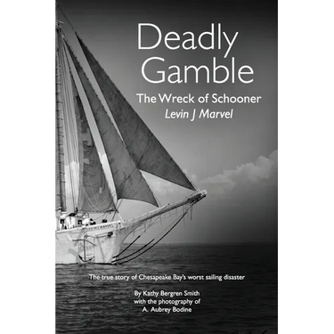 Deadly Gamble: The Wreck of Schooner Levin J Marvel, The true story of Chesapeake Bay's worst sailing disaster