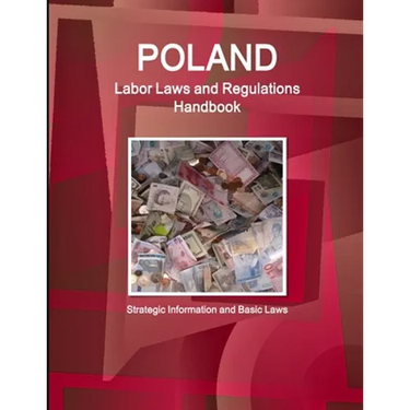 Poland Labor Laws and Regulations Handbook: Strategic Information and Basic Laws