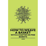 How to Weave a Basket - With a Chapter on Pine Baskets