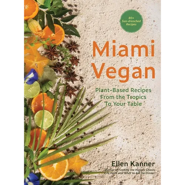 Miami Vegan: Plant-Based Recipes from the Tropics To Your Table