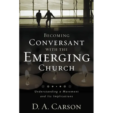 Becoming Conversant with the Emerging Church: Understanding a Movement and Its Implications