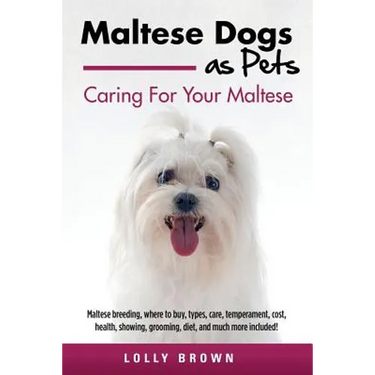 Maltese Dogs as Pets: Maltese breeding, where to buy, types, care, temperament, cost, health, showing, grooming, diet, and much more include
