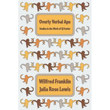 Overly Verbal Ape: Studies in the Work of SJ Fowler