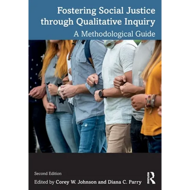 Fostering Social Justice Through Qualitative Inquiry: A Methodological Guide