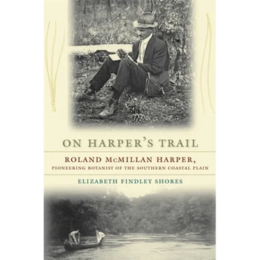 On Harper's Trail: Roland McMillan Harper, Pioneering Botanist of the Southern Coastal Plain