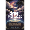 Spirit Messages: Connect with Guardian Angels, Archangels, Spirit Guides, Animal Guides, Nature Spirits, Ancestors, Departed Loved Ones, and More