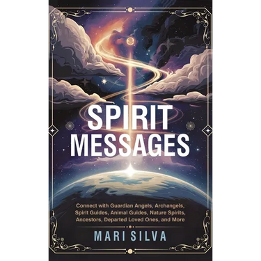 Spirit Messages: Connect with Guardian Angels, Archangels, Spirit Guides, Animal Guides, Nature Spirits, Ancestors, Departed Loved Ones, and More