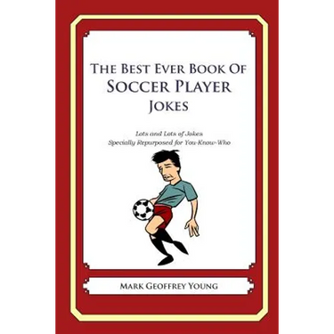 The Best Ever Book of Soccer Player Jokes: Lots and Lots of Jokes Specially Repurposed for You-Know-Who