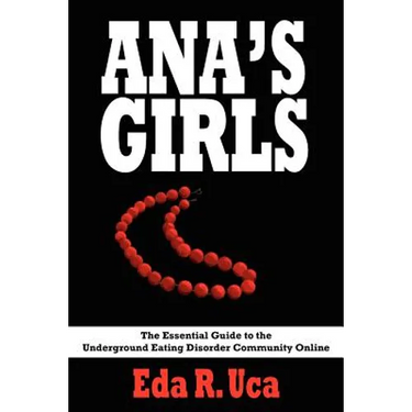 Ana's Girls: The Essential Guide to the Underground Eating Disorder Community Online