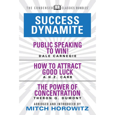 Success Dynamite (Condensed Classics): Featuring Public Speaking to Win!, How to Attract Good Luck, and the Power of Concentration: Featuring Public S