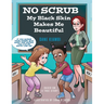 No Scrub: My Black Skin Makes Me Beautiful (A Children's Book About Diversity, Self-Worth, Inclusion, and Kindness).