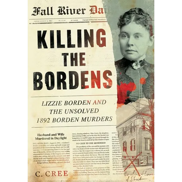 Killing the Bordens: Lizzie Borden and the Unsolved 1892 Borden Murders