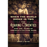 When the World Broke in Two: The Roaring Twenties and the Dawn of America's Culture Wars