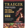 Traeger TFB57GZEO Pro Grill and Smoker Cookbook 999: The Ultimate Guide For Beginners With 999 Days Easy-To-Replicate, Juicy, And Tasteful Recipes