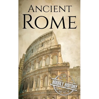 Ancient Rome: A History from Beginning to End