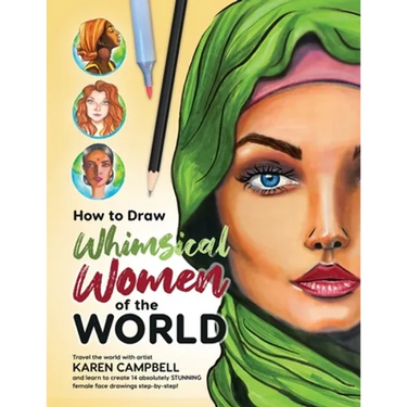 How to Draw Whimsical Women of the World: Travel the world with artist Karen Campbell and learn to create 14 absolutely STUNNING female face drawings