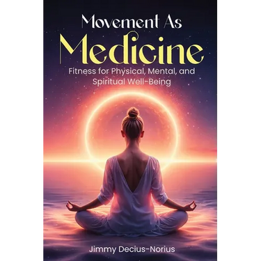 Movement As Medicine: Fitness for Physical, Mental, and Spiritual Well-Being