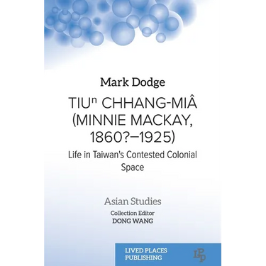 Tiuⁿ Chhang-Miâ (Minnie Mackay, 1860?-1925): Life in Taiwan's Contested Colonial Space